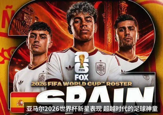 亚马尔2026世界杯新星表现 超越时代的足球神童