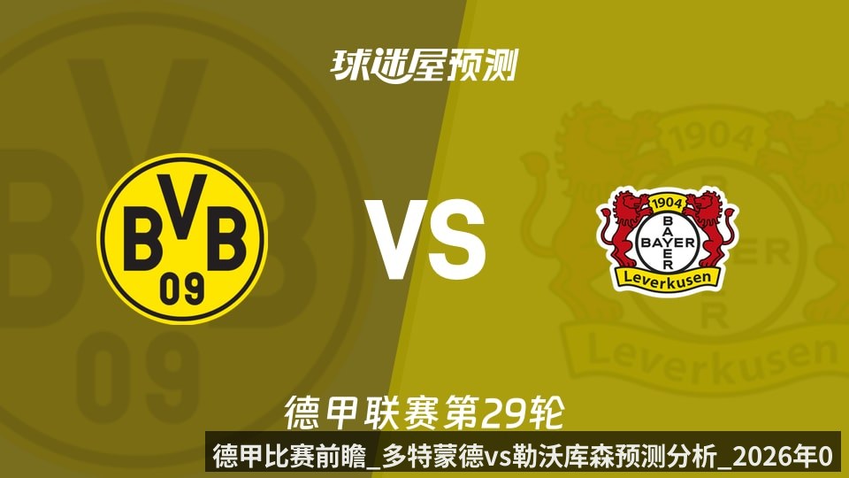 德甲比赛前瞻_多特蒙德vs勒沃库森预测分析_2026年04月11日_